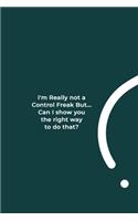 I'm really not a Control Freak But... Can I show you the right way to do that?