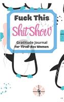 Fuck This Shit Show Gratitude Journal For Tired-Ass Women
