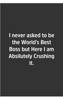 I never asked to be the World's Best Boss but Here I am Absilutely Crushing it.