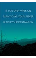 Inspirational Quote Notebook - 'If You Only Walk On Sunny Days You'll Never Reach Your Destination.' - Inspirational Journal to Write in: Medium College-Ruled Journey Diary, 110 page, Lined, 6x9 (15.2 x 22.9 cm)