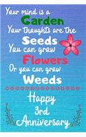 Your mind is a garden your thoughts are the seeds Happy 3rd Anniversary: 3 Year Old Anniversary Gift Journal / Notebook / Diary / Unique Greeting Card Alternative