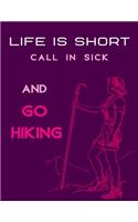 Life Is Short Call in Sick and Go Hiking: Hiking Journal, Hiker Notebook, Trail journals, Hiking planner, Hiking Gifts, Gifts for Hikers, Hiking journal for women, 101 pages 8.5 by 11 Conven