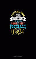 Football Mom When I Watch My Son Play I Enjoy Some Of The Best Football In The World