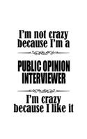 I'm Not Crazy Because I'm A Public Opinion Interviewer I'm Crazy Because I like It: Unique Public Opinion Interviewer Notebook, Journal Gift, Diary, Doodle Gift or Notebook - 6 x 9 Compact Size- 109 Blank Lined Pages