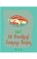 Hello! 101 Breakfast Sausage Recipes: Best Breakfast Sausage Cookbook Ever For Beginners [Sausage Rolls Cookbook, Cottage Cheese Cookbook, Homemade Pizza Cookbook, Mexican Breakfast Cook(1 Breakfast Sausage Recipes)