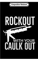 Composition Notebook: Mens Rock Out With Your Caulk Out -Funny Construction Worker Journal/Notebook Blank Lined Ruled 6x9 100 Pages