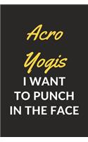 Acro Yogis I Want To Punch In The Face: An Acro Yoga Journal Notebook for Yogis, Gymnasts, Teachers, Instructors and People Who Love Yoga (6" x 9" - 120 Pages)