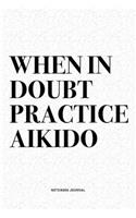 When In Doubt Practice Aikido