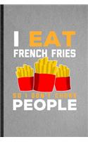 I Eat French Fries So I Don't Choke People
