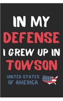 In My Defense I Grew Up In Towson United States Of America: Lined Journal, 120 Pages, 6 x 9, Funny Towson USA Gift, Black Matte Finish (In My Defense I Grew Up In Towson United States Of America Journal)