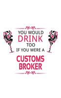 You Would Drink Too If You Were A Customs Broker