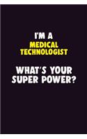 I'M A Medical technologist, What's Your Super Power?: 6X9 120 pages Career Notebook Unlined Writing Journal
