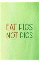 Eat Figs Not Pigs