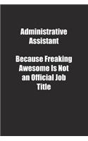 Administrative Assistant Because Freaking Awesome Is Not an Official Job Title.: Lined notebook