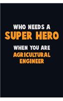 Who Need A SUPER HERO, When You Are Agricultural Engineer: 6X9 Career Pride 120 pages Writing Notebooks