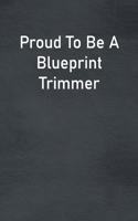 Proud To Be A Blueprint Trimmer