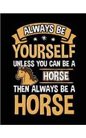 Always Be Yourself Unless You Can Be A Horse Then Always Be A Horse: School Composition Notebook College Ruled