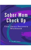 Sober Mom Check Up: Your Smart Recovery Workbook