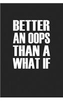 Better an OOPS Than a What If