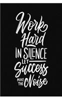 Work Hard in Silence Let Success Make the Noise: Motivational and Inspirational Gift Journal