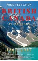 British Canada at 150 Years: 1887-2017: Significant Frontier Era Stories, Photographs and Heritage Places: 1887-2017: Significant Frontier Era Stories, Photographs and Heritage Places