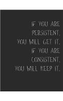 If You Are Persistent, You Will Get It. If You Are Consistent You Will Keep It