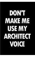 Don't Make Me Use My Architect Voice: Blank Lined Novelty Office Humor Themed Notebook to Write In: With a Practical and Versatile Wide Rule Interior