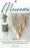 Macramè: Everything You Can Learn About Macrame. Knots, Patterns And Step By Step High Definition Images To Create Your Homemade Bohemian Projects.