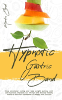 Hypnotic Gastric Band: Stop emotional eating and lose weight quickly with self-hypnosis. Improve your lifestyle and develop healthy habits to feel more confident and happy