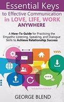 Essential Keys to Effective Communication in Love, Life, Work Anywhere