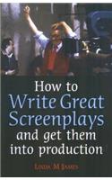 How To Write Great Screenplays and Get Them Into Production: And Get Them into Production