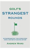 Golf's Strangest Rounds: Extraordinary But True Stories from Over a Century of Golf