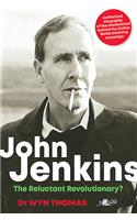 John Jenkins - The Reluctant Revolutionary? - Authorised Biography of the Mastermind Behind the Sixties Welsh Bombing Campaign