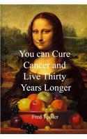 You Can Cure Cancer and Live Thirty Years Longer