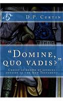 Domine, Quo Vadis?: Christ as Known by Sources Outside of the New Testament: Christ as Known by Sources Outside of the New Testament