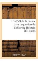 L'Intérêt de la France Dans La Question Du Schleswig-Holstein Suivi d'Un Aperçu Historique: Sur Cette Question Jusqu'à l'Époque Du Soulèvement Des Duchés, En Mars 1848(Histoire)
