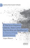 If You're a Classical Liberal, How Come You're Also an Egalitarian?