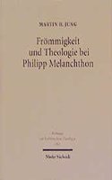 Frommigkeit Und Theologie Bei Philipp Melanchthon