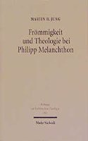 Frommigkeit und Theologie bei Philipp Melanchthon