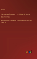 L'école des femmes. La critique de l'école des femmes.: Mit Deutschem Commentar, Einleitungen und Excursen - Tome 10