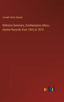 Williston Seminary, Easthampton, Mass.; Alumni Records from 1842 to 1874