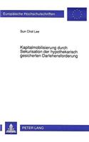 Kapitalmobilisierung Durch Sekuritisation Der Hypothekarisch Gesicherten Darlehensforderung: Eine Rechtsvergleichende Darstellung Der Us-Amerikanischen Mortgage-Backed Securities Und Des Deutschen Hypothekenpfandbriefs(1118 Europaeische Hochschulschriften Recht)