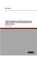 Projektmanagement in Matrixorganisationen. Wie lassen sich die Personalressourcen effektiv steuern?: (German)