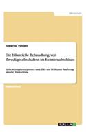 Die bilanzielle Behandlung von Zweckgesellschaften im Konzernabschluss: Einbeziehungskonzeptionen nach IFRS und HGB unter Beachtung aktueller Entwicklung