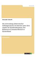 Die Anwendung elektronischer Zahlungssysteme im Internet unter dem Aspekt der Kundenakzeptanz. Der Business-to-Consumer-Bereich in Deutschland: (German)