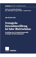 Strategische Unternehmensführung Bei Hoher Marktturbulenz: Entwicklung Eines Systematisierungsmodells Am Beispiel Von Netzwerkbranchen