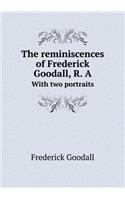 The Reminiscences of Frederick Goodall, R. a with Two Portraits