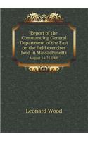 Report of the Commanding General Department of the East on the Field Exercises Held in Massachusetts August 14-21 1909