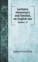 Lectures, elementary and familiar, on English law