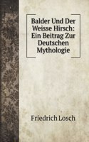 Balder Und Der Weisse Hirsch: Ein Beitrag Zur Deutschen Mythologie